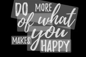 Do more of what makes you happy